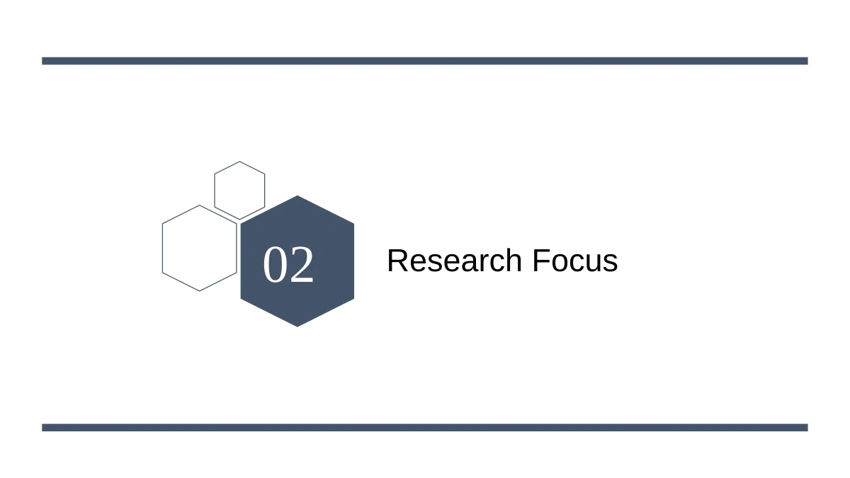 Slide 6: A filled hexagon marked 02 introduces Research Focus, repeating the outlined hexagons and horizontal slate rules.